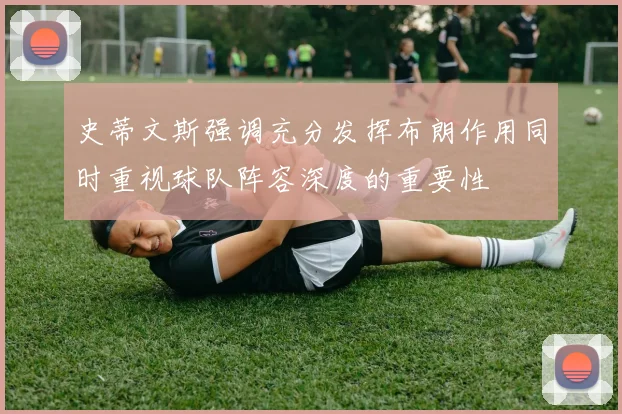史蒂文斯强调充分发挥布朗作用同时重视球队阵容深度的重要性